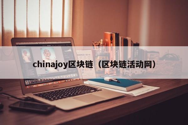 chinajoy区块链(区块链活动网)